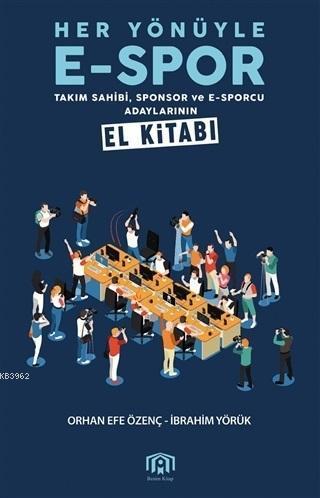 Her Yönüyle E-Spor; Takım Sahibi Sponsor ve E-Sporcu Adaylarının El Kitabı