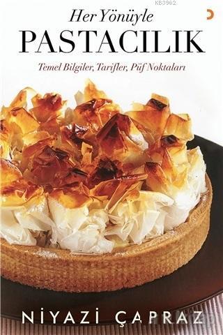 Her Yönüyle Pastacılık; Temel Bilgiler Tarifler Püf Noktaları