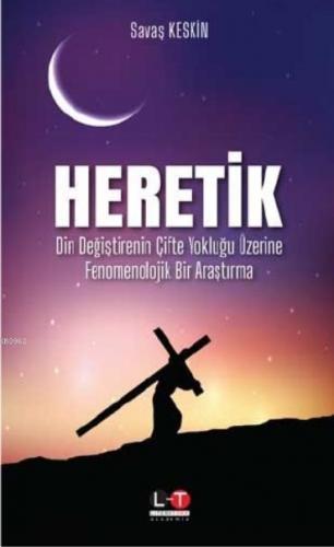 Heretik; Din Değiştirenin Çifte Yokluğu Üzerine Fenomenolojik Bir Araştırma