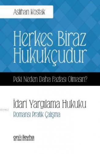 Herkes Biraz Hukukçudur; Peki Neden Daha Fazlası Olmasın? İdari Yargılama Hukuku Romansı Pratik Çalışma