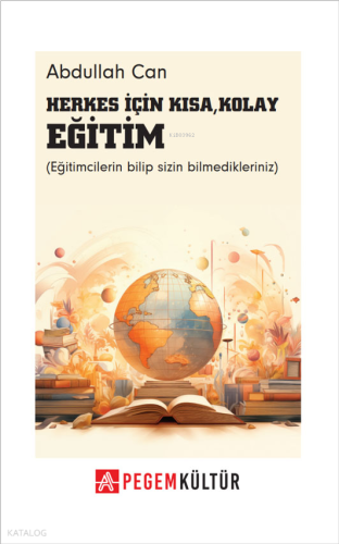 Herkes İçin Kısa Kolay Eğitim;(Eğitimcilerin Bilip Sizin Bilmedikleriniz)
