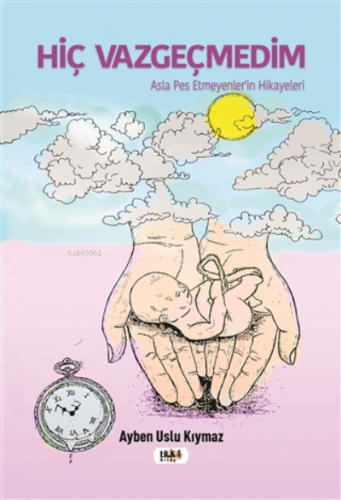 Hiç Vazgeçmedim;Asla Pes Etmeyenler'in Hikayeleri