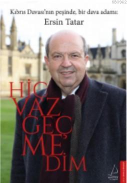 Hiç Vazgeçmedim; Kıbrıs Davası'nın Peşinde Bbir Dava Adamı : Ersin Tatar
