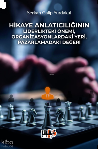 Hikaye Anlatıcılığının Liderlikteki Önemi, Organizasyonlardaki Yeri, Pazarlamadaki Değeri