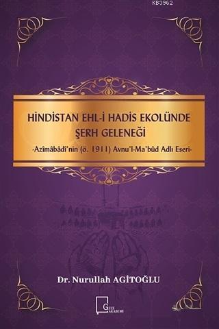 Hindistan Ehli Hadis Ekolünde Şerh Geleneği; Azimabadi'nin (ö.1911) Avnu'l - Mabud Adlı Eseri