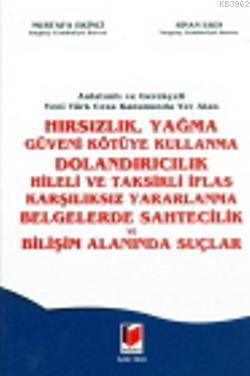 Hırsızlık, Yağma Güveni Kötüye Kullanma Dolandırıcılık, Hileli Taksirli İflas Karşılıksız Yararlanma; Anlatımlı ve Gerekçeli Yeni Türk Ceza Kanununda Yer Alan