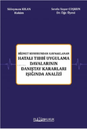 Hizmet Kusurundan Kaynaklanan Hatalı Tıbbi Uygulama Davalarının Danıştay Kararları Işığında Analizi