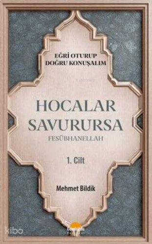 Hocalar Savurursa Fesübhanellah 1. Cilt;Eğri Oturup Doğru Konuşalım