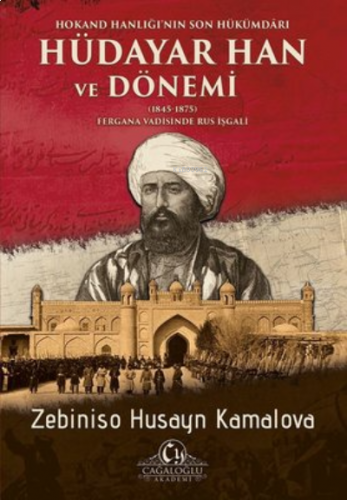 Hokand Hanlığı’nın Son Hükümdarı Hüdayar Han ve Dönemi (1845-1875) ;Fergana Vadisinde Rus İşgali