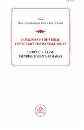 Horizons od the World: Festschrift for İsenbike Togan; Hududü'l-Alem: İsenbike Togan'a Armağan