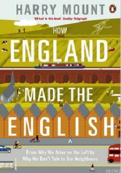 How England Made the English: From Why We Drive on the Left to Why We Don't Talk to Our Neighbours