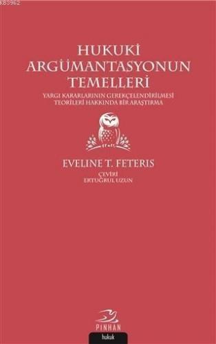 Hukuki Argümantasyonun Temelleri; Yargı Kararlarının Gerekçelendirilmesi Teorileri Hakkında Bir Araştırma