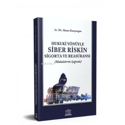 Hukuki Yönüyle Siber Riskin Sigorta ve Reasüransı (Makalelerim Işığında)