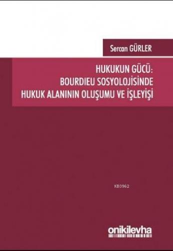 Hukukun Gücü; Bourdıeu Sosyolojisinde Hukuk Alanının Oluşumu ve İşleyişi