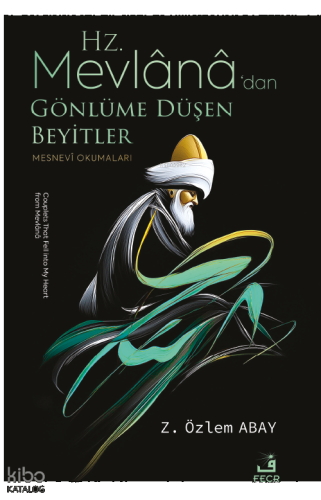 Hz. Mevlânâ’dan Gönlüme Düşen Beyitler;Mesnevi Okumaları