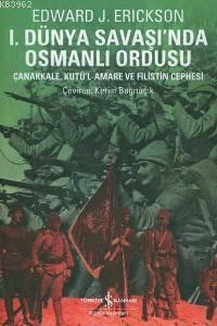 I. Dünya Savaşı'nda Osmanlı Ordusu; Çanakkale, Kutü'l-Amare, Gazze ve Megiddo Muharebeleri