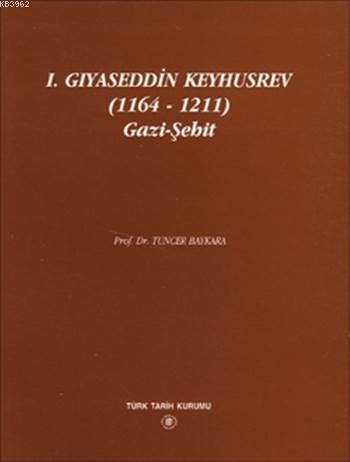 I. Gıyaseddin Keyhusrev (1164 - 1211) Gazi-Şehit