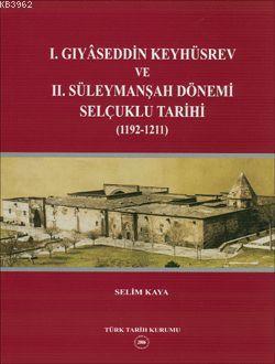 I. Gıyaseddin Keyhüsrev ve II. Süleymanşah Dönemi Selçuklu Tarihi; (1192-1211)