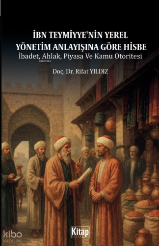 İbn Teymiyye'nin Yerel Yönetim Anlayışına Göre Hisbe