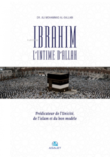 Ibrahim, l’Intime d’Allah Prédicateur de l’Unicité, de l’islam et du bon modèle