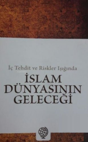 İç Tehdit ve Riskler Işığında İslam Dünyasının Geleceği