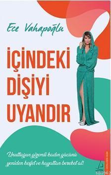İçindeki Dişiyi Uyandır; Unuttuğun gizemli kadın gücünü yeniden keşfet ve hayattan bereket al!