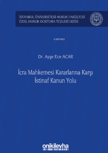 İcra Mahkemesi Kararlarına Karşı İstinaf Kanun Yolu ;İstanbul Üniversitesi Hukuk Fakültesi Özel Hukuk Doktora Tezleri Dizisi No: 33