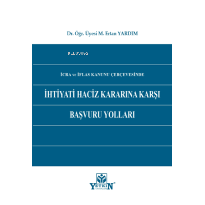 İcra ve İflas Kanunu Çerçevesinde İhtiyati Haciz Kararına Karşı Başvuru Yolları
