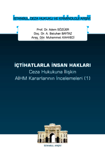 İçtihatlarla İnsan Hakları Ceza Hukukuna İlişkin Aihm Kararlarının İncelemeleri (1);İstanbul Ceza Hukuku ve Kriminoloji Arşivi Yayın No: 70