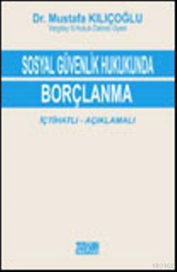 İçtihatlı - Açıklamalı Sosyal Güvenlik Hukukunda Borçlanma