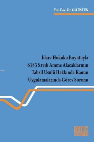 İdare Hukuku; Boyutuyla 6183 Sayılı Amme Alacaklarının Tahsil Usulü Hakkında Kanun Uygulamalarında Görev Sorunu