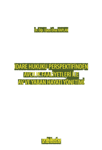 İdare Hukuku Perspektifinden Avcılık Faaliyetleri ile Av ve Yaban Hayatı Yönetimi