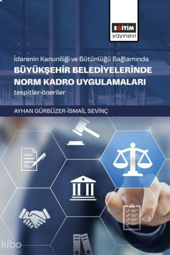 İdarenin Kanuniliği ve Bütünlüğü Bağlamında Büyükşehir Belediyelerinde Norm Kadro Uygulamaları ;Tespitler-Öneriler