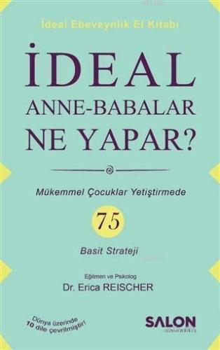 İdeal Anne Babalar Ne Yapar?; Mükemmel Çocuklar Yetiştirmede 75 Basit Strateji