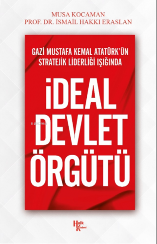 İdeal Devlet Örgütü;Gazi Mustafa Kemal Atatürk’ün Stratejik Liderliği Işığında