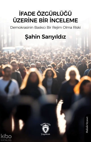 İfade Özgürlüğü Üzerine Bir İnceleme;Demokrasinin Baskıcı Bir Rejim Olma Riski