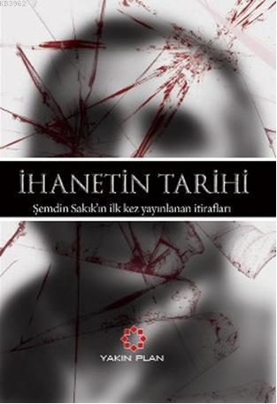 İhanetin Tarihi; Şemdin Sakıkın ilk kez yayınlanan itirafları