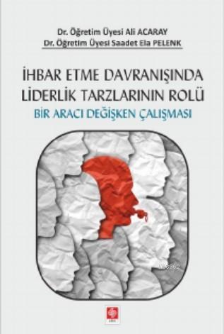 İhbar Etme Davranışında Liderlik Tarzlarının Rolü; Bir Araci Değişken Çalışması