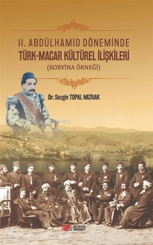 II. Abdülhamid Döneminde Türk-Macar Kültürel İlişkileri (Korvina Örneği)