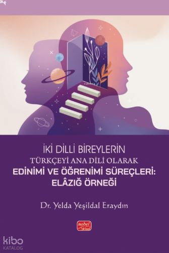İki Dilli Bireylerin Türkçeyi Ana Dili Olarak Edinimi ve Öğrenimi Süreçleri: Elâzığ Örneği
