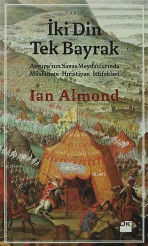 İki Din Tek Bayrak; Avrupa'nın Savaş Meydanlarında Müslüman - Hıristiyan İttifakları