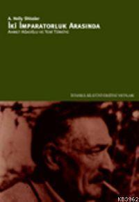 İki İmparatorluk Arasında; Ahmet Ağaoğlu ve Yeni Türkiye