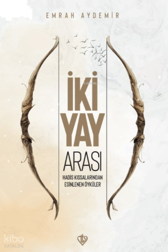 İki Yay Arası ;Hadis Kıssalarından Esinlenen Öyküler
