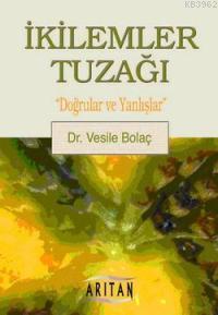 İkilemler Tuzağı; "Doğrular ve Yanlışlar"