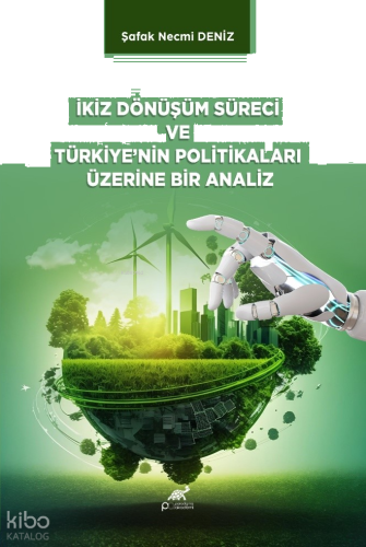İkiz Dönüşüm Süreci ve Türkiye’nin Politikaları Üzerine Bir Analiz