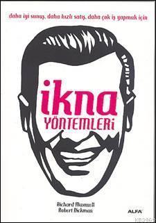 İkna Yöntemleri; Daha İyi Sunuş, Daha Hızlı Satış, Daha Çok İş Yapmak İçin