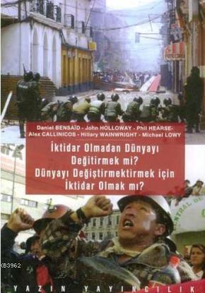 İktidar Olmadan Dünyayı Değiştirmek mi? Dünyayı Değiştirmek İçin İktidar Olmak mı?
