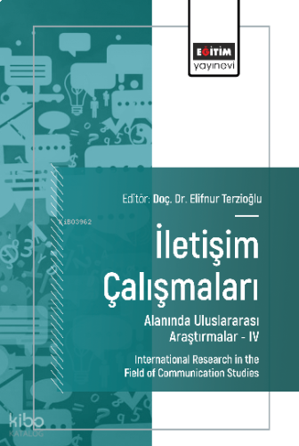 İletişim Çalışmaları Alanında Uluslararası Araştırmalar –IV;International Research in the Field of Communication Studies