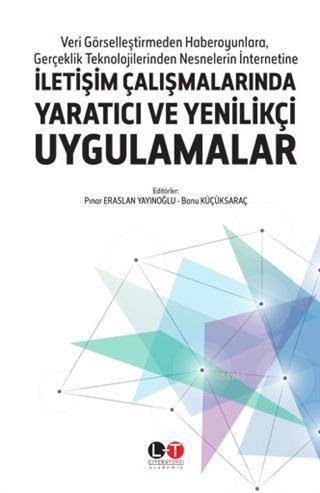 İletişim Çalışmalarında Yaratıcı ve Yenilikçi Uygulamalar; Veri Görselleştirmeden Haberoyunlara, Gerçeklik Teknolojilerinden Nesnelerin İnternetine