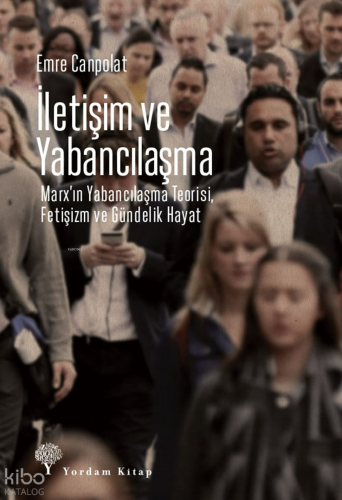 İletişim ve Yabancılaşma;Marx’ın Yabancılaşma Teorisi, Fetişizm ve Gün